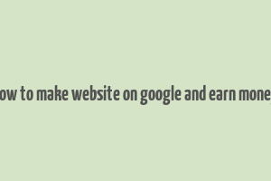 how to make website on google and earn money