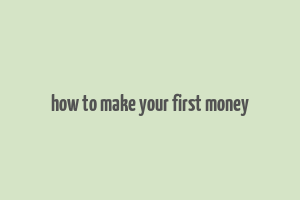 how to make your first money