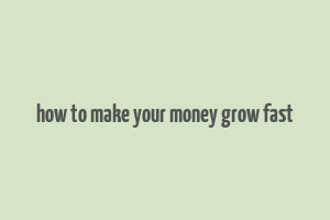 how to make your money grow fast