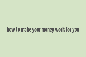 how to make your money work for you