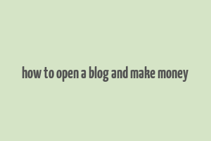 how to open a blog and make money