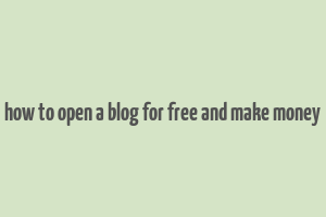 how to open a blog for free and make money