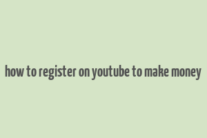 how to register on youtube to make money