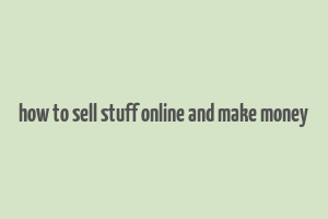 how to sell stuff online and make money