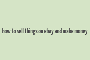 how to sell things on ebay and make money