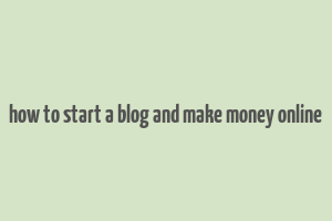 how to start a blog and make money online