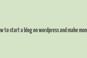 how to start a blog on wordpress and make money