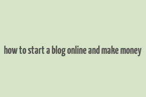 how to start a blog online and make money