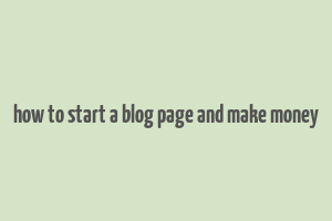 how to start a blog page and make money