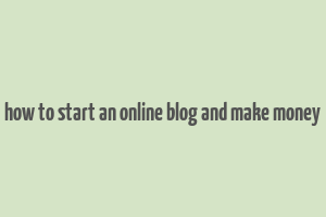 how to start an online blog and make money