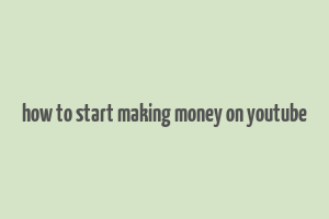 how to start making money on youtube