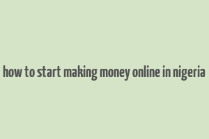 how to start making money online in nigeria