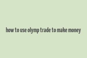 how to use olymp trade to make money