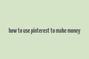 how to use pinterest to make money