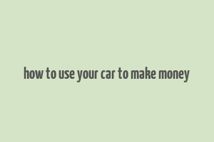 how to use your car to make money