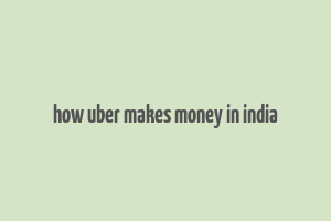 how uber makes money in india