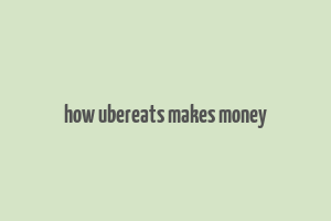 how ubereats makes money