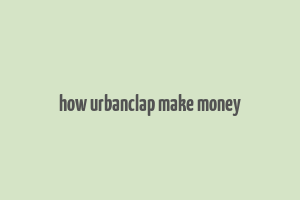 how urbanclap make money