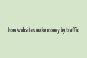 how websites make money by traffic