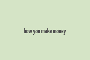 how you make money