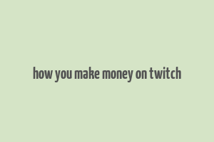 how you make money on twitch