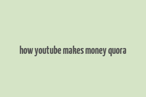 how youtube makes money quora