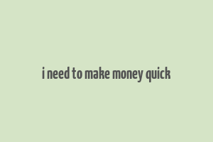 i need to make money quick