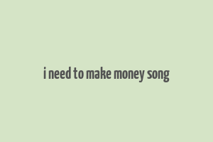 i need to make money song