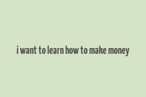 i want to learn how to make money