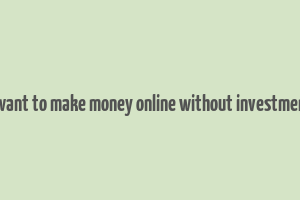 i want to make money online without investment