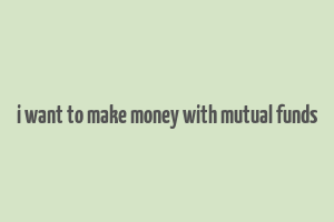 i want to make money with mutual funds