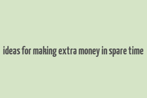 ideas for making extra money in spare time