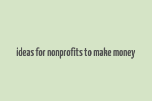 ideas for nonprofits to make money