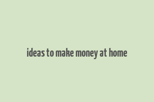 ideas to make money at home