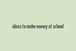 ideas to make money at school