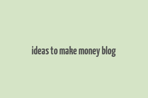 ideas to make money blog