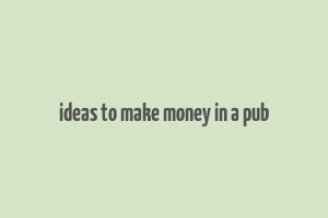 ideas to make money in a pub