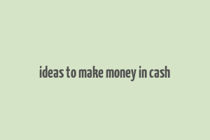 ideas to make money in cash