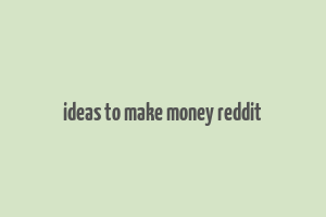 ideas to make money reddit