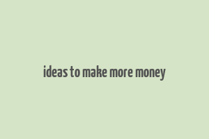 ideas to make more money