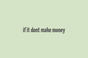 if it dont make money