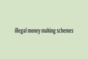 illegal money making schemes