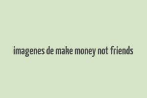 imagenes de make money not friends