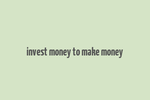 invest money to make money