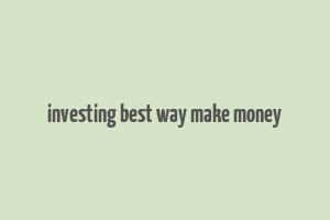 investing best way make money