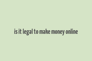 is it legal to make money online