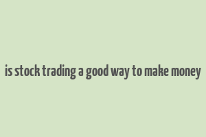 is stock trading a good way to make money