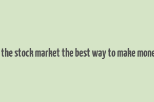 is the stock market the best way to make money