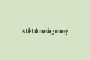 is tiktok making money