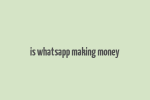 is whatsapp making money